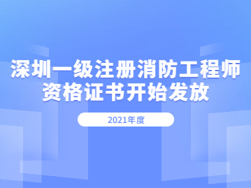 2021年度深圳一级注册消防工程师资格证书开始发放！