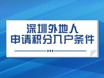2022年深圳外地人申请积分入户条件有哪些?