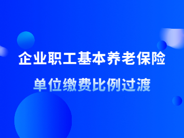 《关于印发广东省企业职工基本养老保险单位缴费比例过渡方案的通知》政策解读