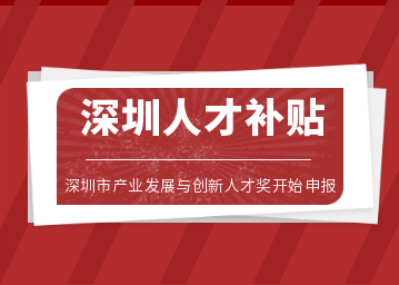 深圳人才引进补贴2023：深圳市产业发展与创新人才奖开始申报了