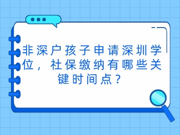 非深户孩子申请深圳学位，社保缴纳有哪些关键时间点？