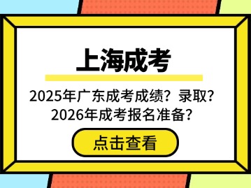 25年广东成考成绩什么时候出？什么时候录取？26年成考报名需做好哪些准备？
