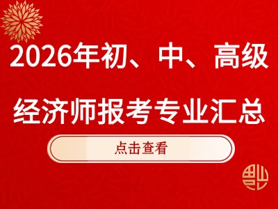 2026年初、中、高级经济师报考专业汇总