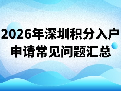 2026年深圳市积分入户申请办理常见问题解答汇总